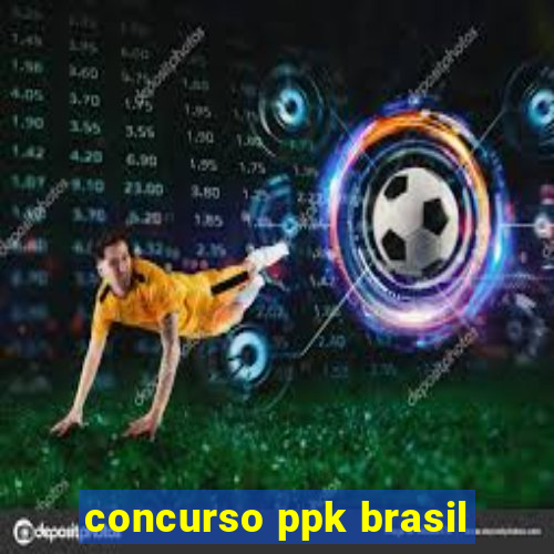 concurso ppk brasil